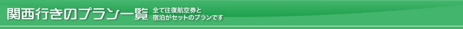 関東関西行きのプラン一覧－全て往復航空券と宿泊がセットのプランです